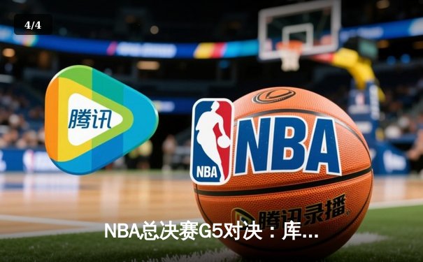 NBA总决赛G5对决：库里三分再创神迹，勇士逆转凯尔特人夺赛点 - 4