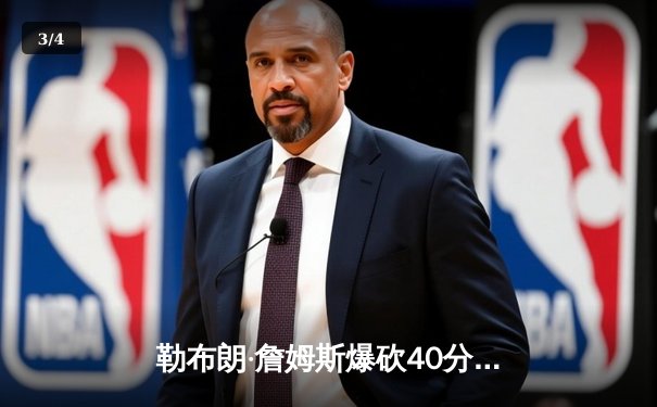 勒布朗·詹姆斯爆砍40分准三双，湖人加时险胜勇士终结三连败 - 3