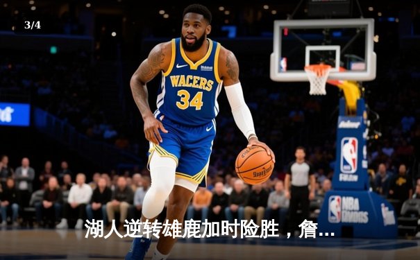 湖人逆转雄鹿加时险胜，詹姆斯三双戴维斯关键封盖锁定胜局 - 3