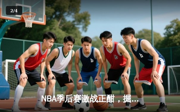 NBA季后赛激战正酣，掘金逆转森林狼约基奇三双显统治力 - 2