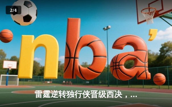 雷霆逆转独行侠晋级西决，亚历山大34分率队完成17分大翻盘 - 2