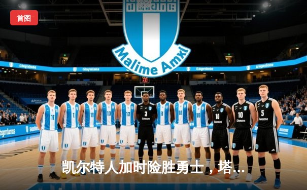 凯尔特人加时险胜勇士，塔图姆44分创赛季新高